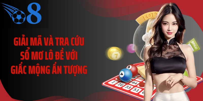 Giải mã và tra cứu sổ mơ lô đề với giấc mộng ấn tượng 