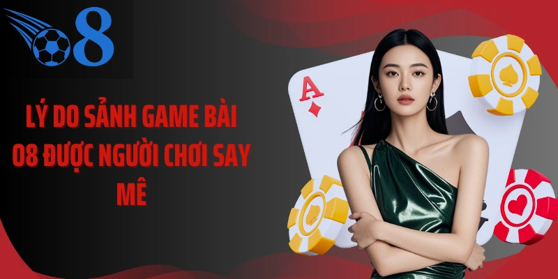 Lý do sảnh game bài O8 được người chơi say mê